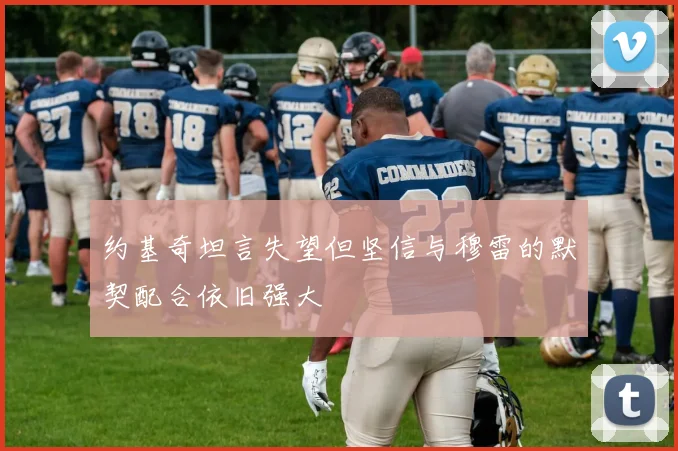 约基奇坦言失望但坚信与穆雷的默契配合依旧强大